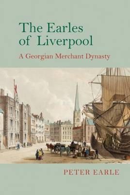 Peter Earle - The Earles of Liverpool: A Georgian Merchant Dynasty - 9781781381731 - V9781781381731