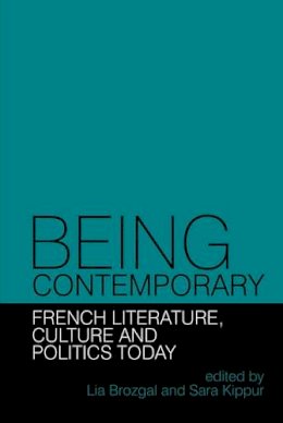Lia Brozgal (Ed.) - Being Contemporary: French Literature, Culture and Politics Today (Contemporary French and Francophone Cultures LUP) - 9781781382639 - V9781781382639