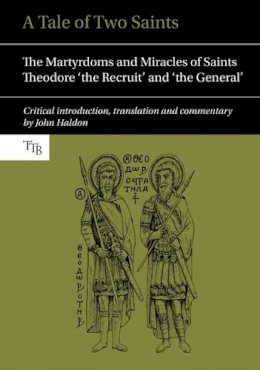 Professor John Haldon - A Tale of Two Saints: The Martyrdoms and Miracles of Saints Theodore 'the Recruit' and 'the General' (Translated Texts for Byzantinists LUP) - 9781781382820 - V9781781382820