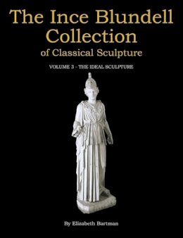Elizabeth Bartman - The Ince Blundell Collection of Classical Sculpture: Volume 3: The Ideal Sculpture - 9781781383100 - V9781781383100