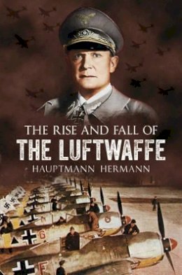 Hauptmann Hermann - Rise and Fall of the Luftwaffe - 9781781550069 - V9781781550069