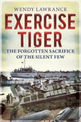 Wendy Susan Lawrence - Exercise Tiger: The Forgotten Sacrifice of the Silent Few - 9781781551103 - V9781781551103