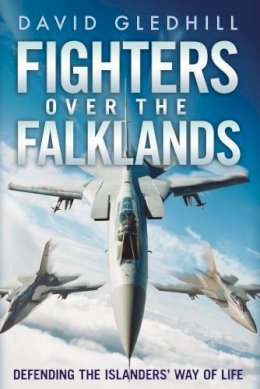 David Gledhill - Fighters Over the Falklands: Defending the Islanders´ Way of Life - 9781781552223 - V9781781552223