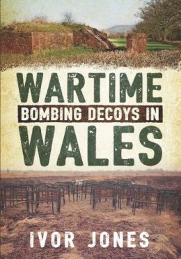 Ivor Jones - Wartime Bombing Decoys in Wales - 9781781552339 - V9781781552339
