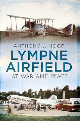 Anthony J. Moor - Lympne Airfield: At War and Peace - 9781781552506 - V9781781552506