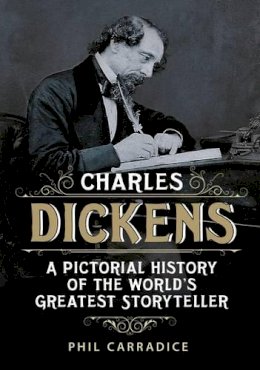 Phil Carradice - Charles Dickens: His Life and Times: A Pictorial Biography of the World´s Greatest Storyteller - 9781781552780 - V9781781552780