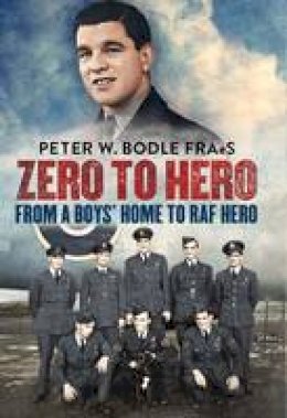 Peter Bodle - Zero to Hero: From a Boys´ Home to RAF Hero - 9781781553039 - V9781781553039