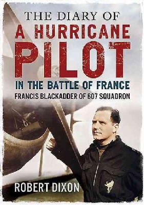Robert Dixon - Diary of a Hurricane Pilot in the Battle of France: Francis Blackadder of 607 Squadron - 9781781553107 - V9781781553107
