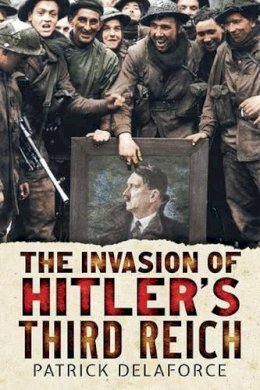 Patrick Delaforce - Invading Hitler´s Third Reich - 9781781553251 - V9781781553251
