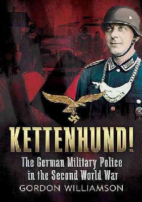 Gordon Williamson - Kettenhund!: The German Military Police in the Second World War - 9781781553329 - V9781781553329