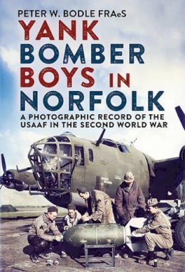 Peter Bodle - Yank Bomber Boys in Norfolk: A Photographic Record of the USAAF in the Second World War - 9781781553565 - V9781781553565