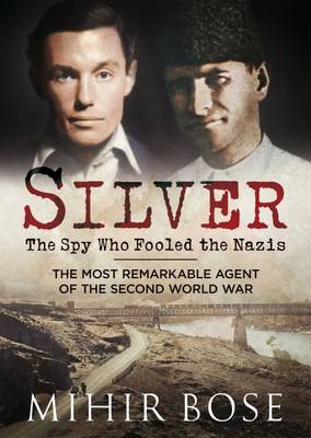 Mihir Bose - Silver: The Spy Who Fooled the Nazis: The Most Remarkable Agent of The Second World War - 9781781553718 - V9781781553718