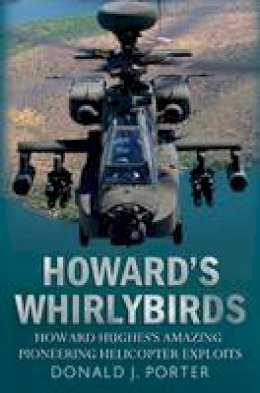 Donald J Porter - Howard´s Whirlybirds: Howard Hughes´ Amazing Pioneering Helicopter Exploits - 9781781554197 - V9781781554197