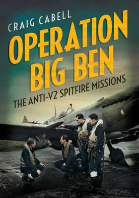 Craig Cabell - Operation Big Ben: The Anti-V2 Spitfire Missions - 9781781554395 - V9781781554395