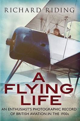 Richard Riding - Flying Life: An Enthusiast´s Photographic Record of British Aviation in the 1930s - 9781781554463 - V9781781554463