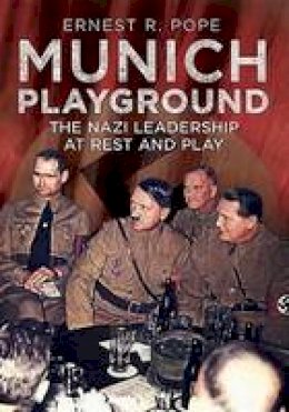 Ernest R. Pope - Munich Playground: The Nazi Leadership at Rest and Play - 9781781554548 - V9781781554548