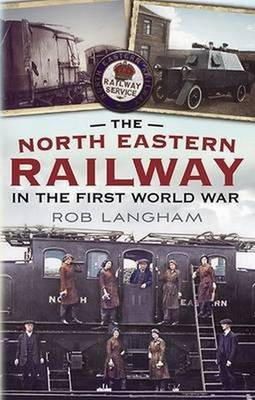 Rob Langham - North Eastern Railway in the First World War - 9781781554555 - V9781781554555