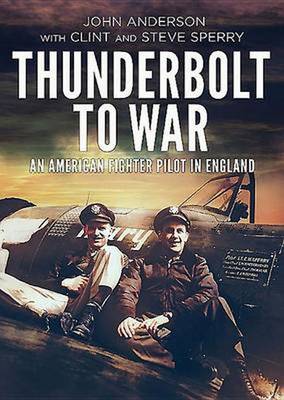 John Anderson - Thunderbolt to War: An American Fighter Pilot in England - 9781781554562 - V9781781554562