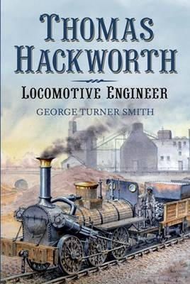 George Turner Smith - Thomas Hackworth - Locomotive Engineer: From Contemporary Chronicles, Letters and Records - 9781781554647 - V9781781554647