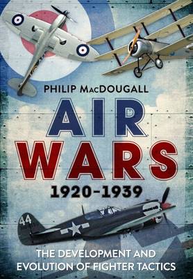 Philip Macdougall - Air Wars 1920-1939: The Development and Evolution of Fighter Tactics - 9781781555200 - V9781781555200
