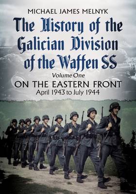Michael James Melnyk - The History of the Galician Division of the Waffen SS Vol 1: On the Eastern Front: April 1943 to July 1944 - 9781781555286 - V9781781555286