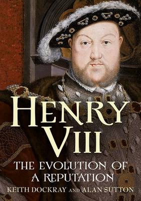 Keith Dockray - Henry VIII: The Evolution of a Reputation - 9781781555330 - V9781781555330