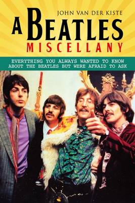 John Van Der Kiste - A Beatles Miscellany: Everything you always wanted to know about the Beatles but were afraid to ask - 9781781555828 - V9781781555828