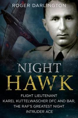 Roger Darlington - Night Hawk: Flight Lieutenant Karl Kuttelwascher DFC and Bar, the RAF´s Greatestnight Intruder Ace - 9781781555910 - V9781781555910