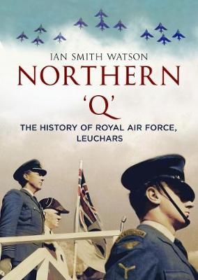 Ian Smith Watson - Northern ´Q´: The History of Royal Air Force, Leuchars - 9781781556092 - V9781781556092