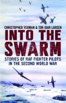 Yeoman, Chris, Larsen, Tor - Into the Swarm: Stories of RAF Fighter Pilots in the Second World War - 9781781556153 - V9781781556153