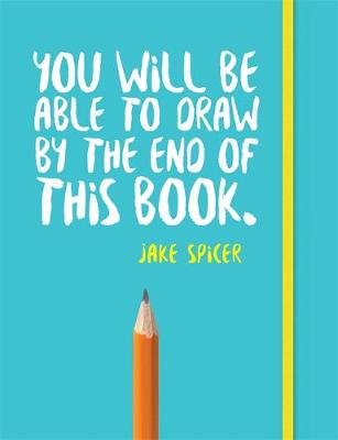 Jake Spicer - You Will Be Able to Draw By the End of this Book - 9781781573716 - V9781781573716