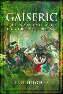 Ian Hughes - Gaiseric: The Vandal Who Sacked Rome - 9781781590188 - V9781781590188