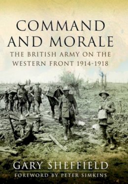 Ma Frhists Dr Gary Sheffield - Command and Morale: The British Army on the Western Front 1914-1918 - 9781781590218 - V9781781590218