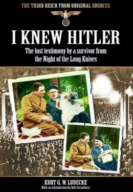 Kurt G. W. Ludecke - I Knew Hitler: The Lost Testimony by a Survivor from the Night of the Long Knives - 9781781592236 - V9781781592236
