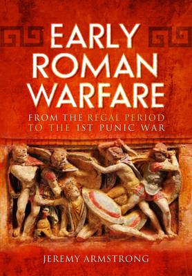 Jeremy Armstrong - Early Roman Warfare: From the Regal Period to the First Punic War - 9781781592540 - V9781781592540