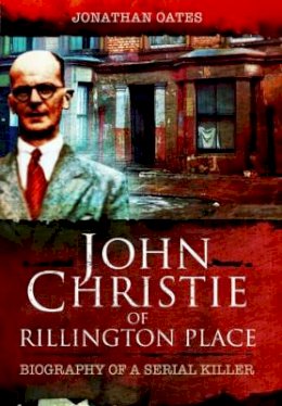 Jonathan Oates - John Christie of Rillington Place: Biography of a Serial Killer - 9781781592885 - V9781781592885