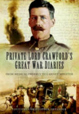 Christopher Arnander - Private Lord Crawford´s Great War Diaries: From Medical Orderly to Cabinet Minister - 9781781593677 - V9781781593677 Christopher Arnander - Private Lord Crawford´s Great War Diaries: From Medical Orderly to Cabinet Minister - 9781781593677 - V9781781593677
