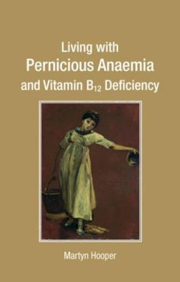 Martyn Hooper - Living with Pernicious Anaemia and Vitamin B12 Deficiency - 9781781610367 - V9781781610367