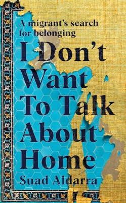 Suad Aldarra - I Don´t Want to Talk About Home: A migrant’s search for belonging - 9781781620625 - 9781781620625