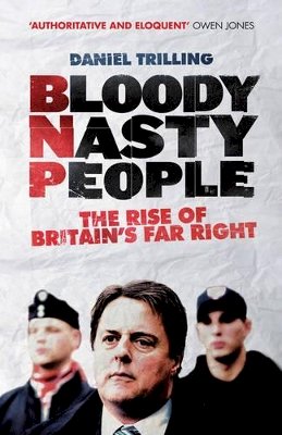 Daniel Trilling - Bloody Nasty People: The Rise of Britain’s Far Right - 9781781680803 - V9781781680803