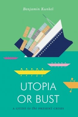 Benjamin Kunkel - Utopia or Bust: A Guide to the Present Crisis - 9781781683279 - V9781781683279