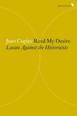 Joan Copjec - Read My Desire: Lacan Against the Historicists (Radical Thinkers) - 9781781688885 - V9781781688885