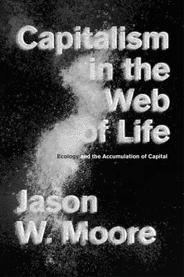 Jason W. Moore - Capitalism in the Web of Life: Ecology and the Accumulation of Capital - 9781781689028 - V9781781689028