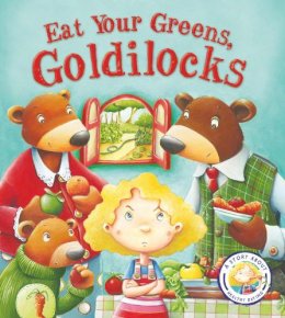 Steve Smallman - Fairy Tales Gone Wrong: Eat Your Greens, Goldilocks: A Story About Eating Healthily - 9781781716458 - V9781781716458