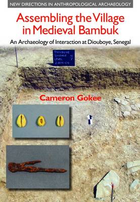 Cameron Gokee - Assembling the Village in Medieval Bambuk: An Archaeology of Interaction at Diouboye, Senegal (New Directions in Anthropological Archaeology) - 9781781790403 - V9781781790403