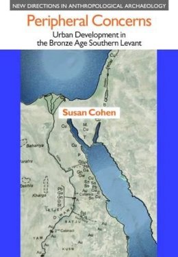 Susan Cohen - Peripheral Concerns: Urban Development in the Bronze Age Southern Levant (New Directions in Anthropological Archaeology) - 9781781791776 - V9781781791776