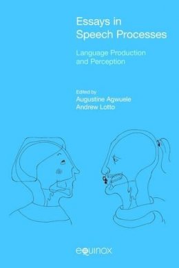 Augustine Agwuele (Ed.) - Essays in Speech Processes: Language Production and Perception - 9781781791820 - V9781781791820