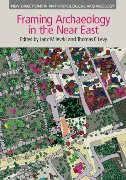 Ianir Milevski (Ed.) - Framing Archaeology in the Near East: The Application of Social Theory to Fieldwork (New Directions in Anthropological Archaeology) - 9781781792476 - V9781781792476