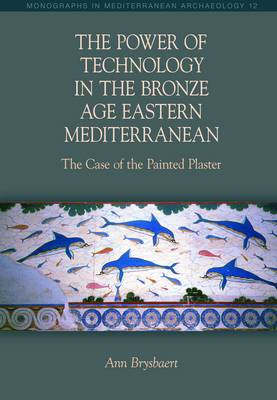 Ann Brysbaert - The Power of Technology in the Bronze Age Eastern Mediterranean: The Case of the Painted Plaster (Monographs in Mediterranean Archaeology) - 9781781792537 - V9781781792537