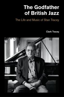 Tracey Clark - The Godfather of British Jazz: The Life and Music of Stan Tracey (Popular Music History) - 9781781793534 - V9781781793534